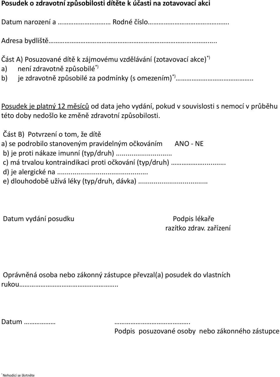 . Posudek je platný 12 měsíců od data jeho vydání, pokud v souvislosti s nemocí v průběhu této doby nedošlo ke změně zdravotní způsobilosti.