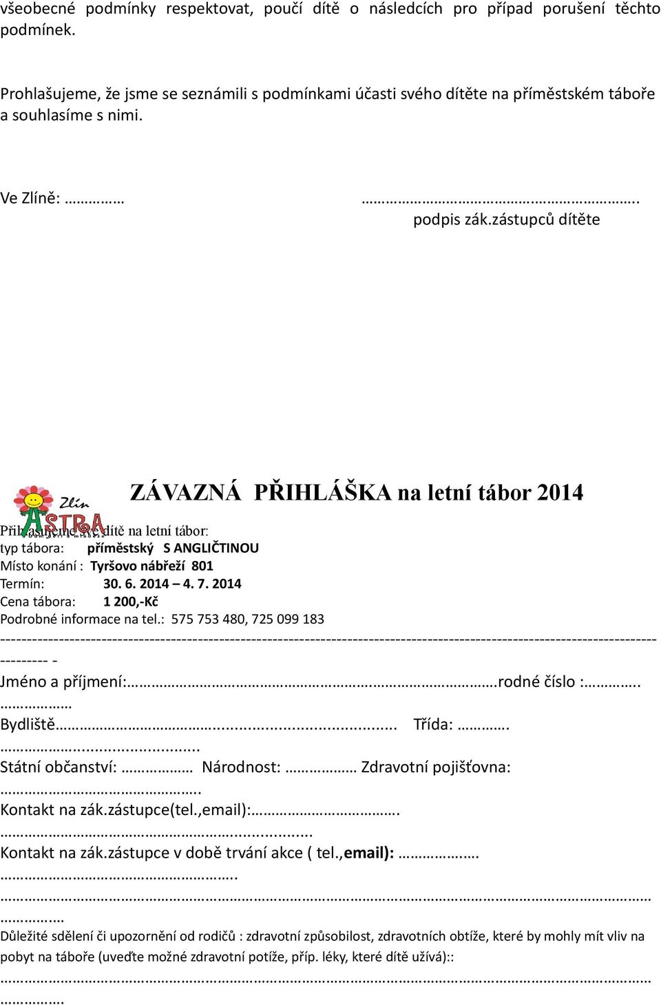 zástupců dítěte ZÁVAZNÁ PŘIHLÁŠKA na letní tábor 2014 Přihlašujeme své dítě na letní tábor: typ tábora: příměstský S ANGLIČTINOU Místo konání : Tyršovo nábřeží 801 Termín: 30. 6. 2014 4. 7.