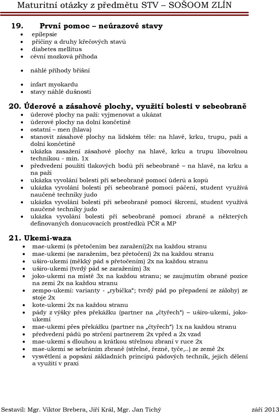 hlavě, krku, trupu, paži a dolní končetině ukázka zasažení zásahové plochy na hlavě, krku a trupu libovolnou technikou - min.