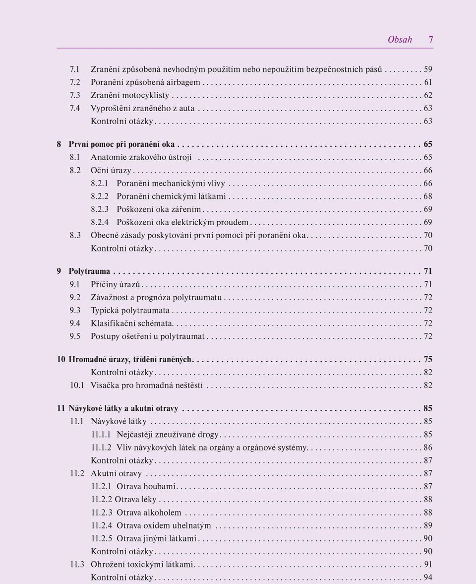 ............................................................. 63 8 První pomoc při poranění oka.................................................. 65 8.1 Anatomie zrakového ústrojí.................................................... 65 8.2 Oční úrazy.