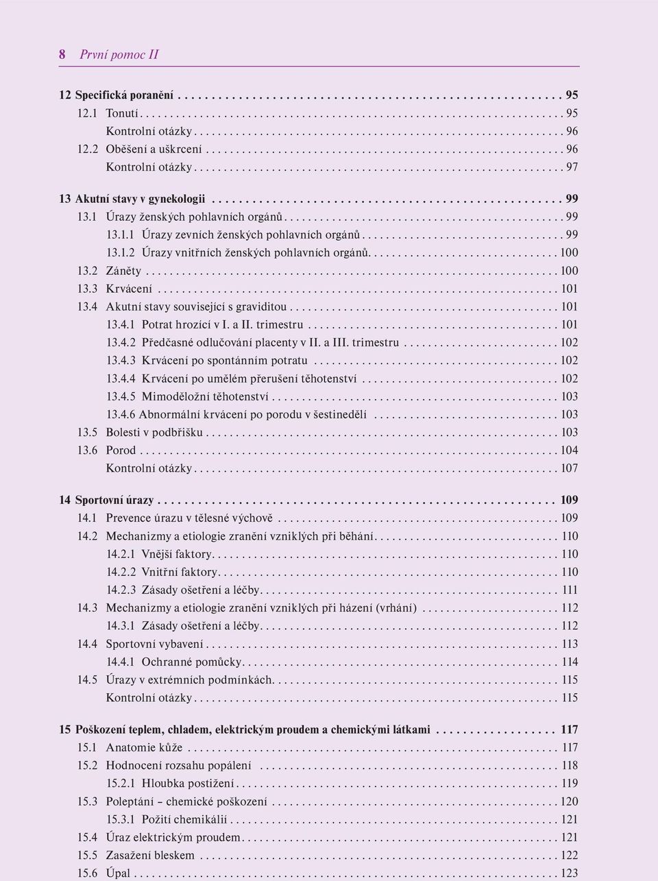 ............................................................. 97 13 Akutní stavy v gynekologii.................................................... 99 13.1 Úrazy ženských pohlavních orgánů............................................... 99 13.1.1 Úrazy zevních ženských pohlavních orgánů.