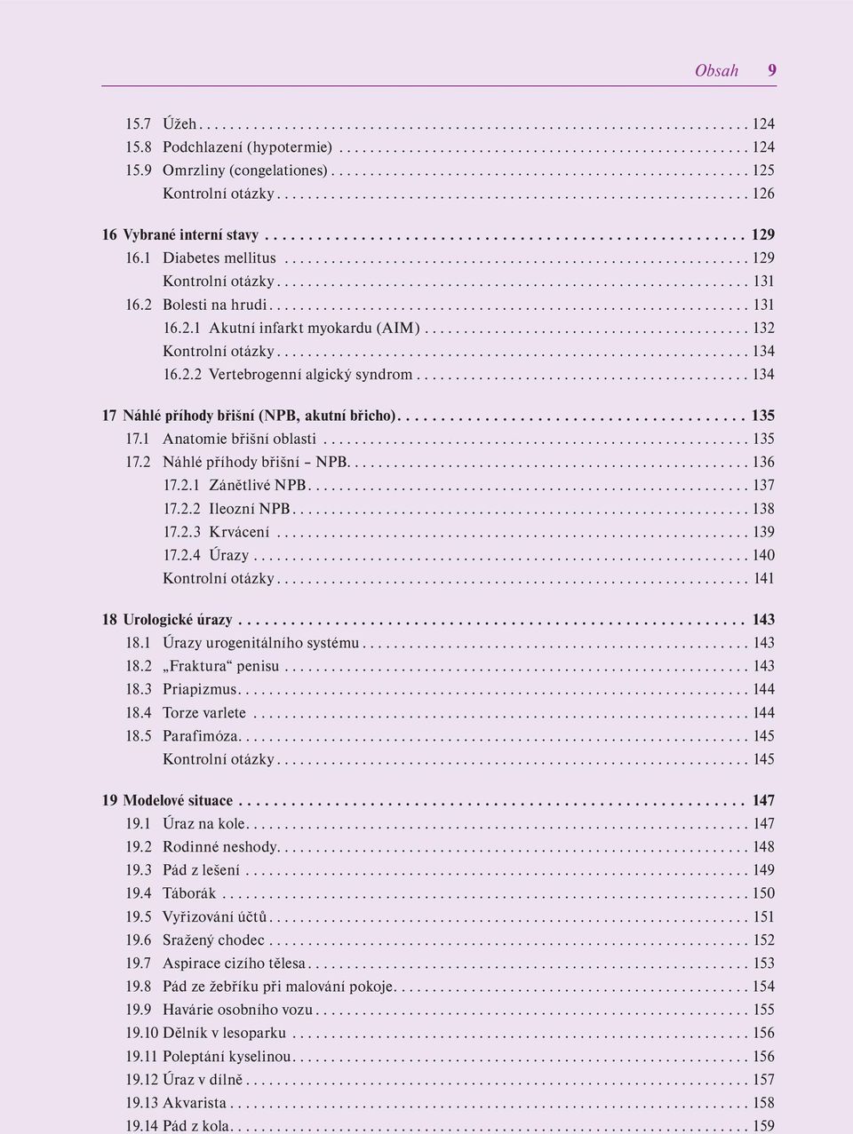 1 Diabetes mellitus............................................................ 129 Kontrolní otázky............................................................. 131 16.2 Bolesti na hrudi.............................................................. 131 16.2.1 Akutní infarkt myokardu (AIM).