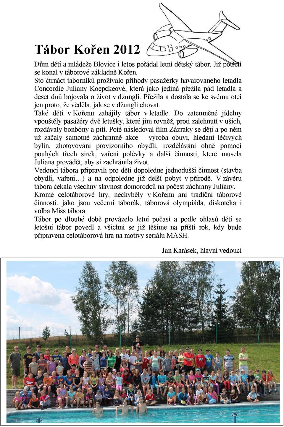 Přežila a dostala se ke svému otci jen proto, že věděla, jak se v džungli chovat. Také děti v Kořenu zahájily tábor v letadle.