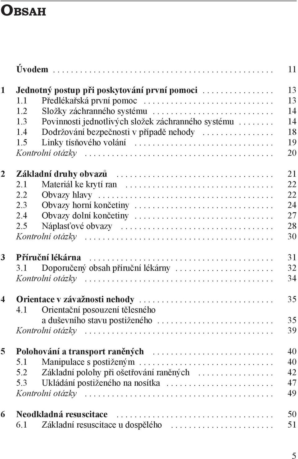 .............................. 19 Kontrolní otázky.......................................... 20 2 Základní druhy obvazů................................... 21 2.1 Materiál ke krytí ran................................. 22 2.