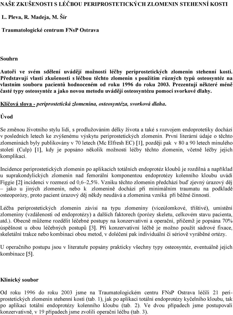 Představují vlastí zkušenosti s léčbou těchto zlomenin s použitím různých typů osteosyntéz na vlastním souboru pacientů hodnoceném od roku 1996 do roku 2003.