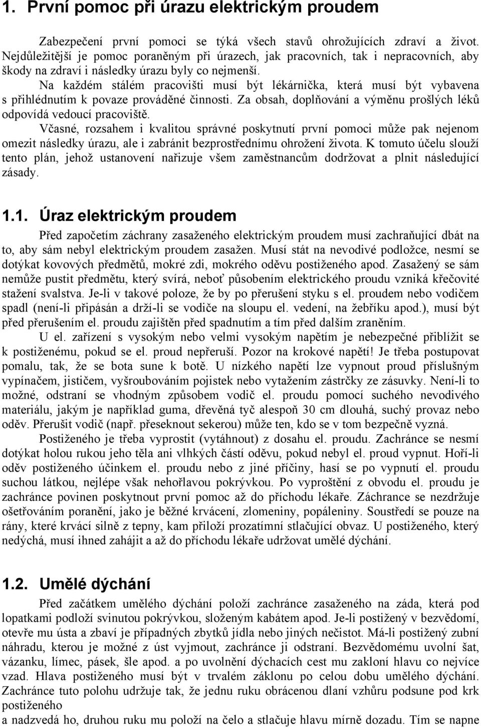 Na každém stálém pracovišti musí být lékárnička, která musí být vybavena s přihlédnutím k povaze prováděné činnosti. Za obsah, doplňování a výměnu prošlých léků odpovídá vedoucí pracoviště.