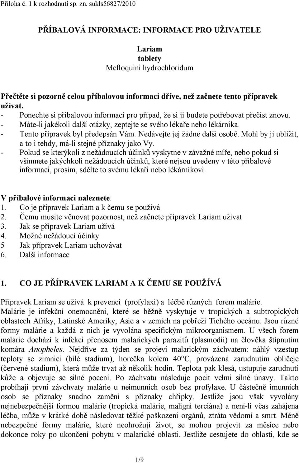 - Ponechte si příbalovou informaci pro případ, že si ji budete potřebovat přečíst znovu. - Máte-li jakékoli další otázky, zeptejte se svého lékaře nebo lékárníka. - Tento přípravek byl předepsán Vám.