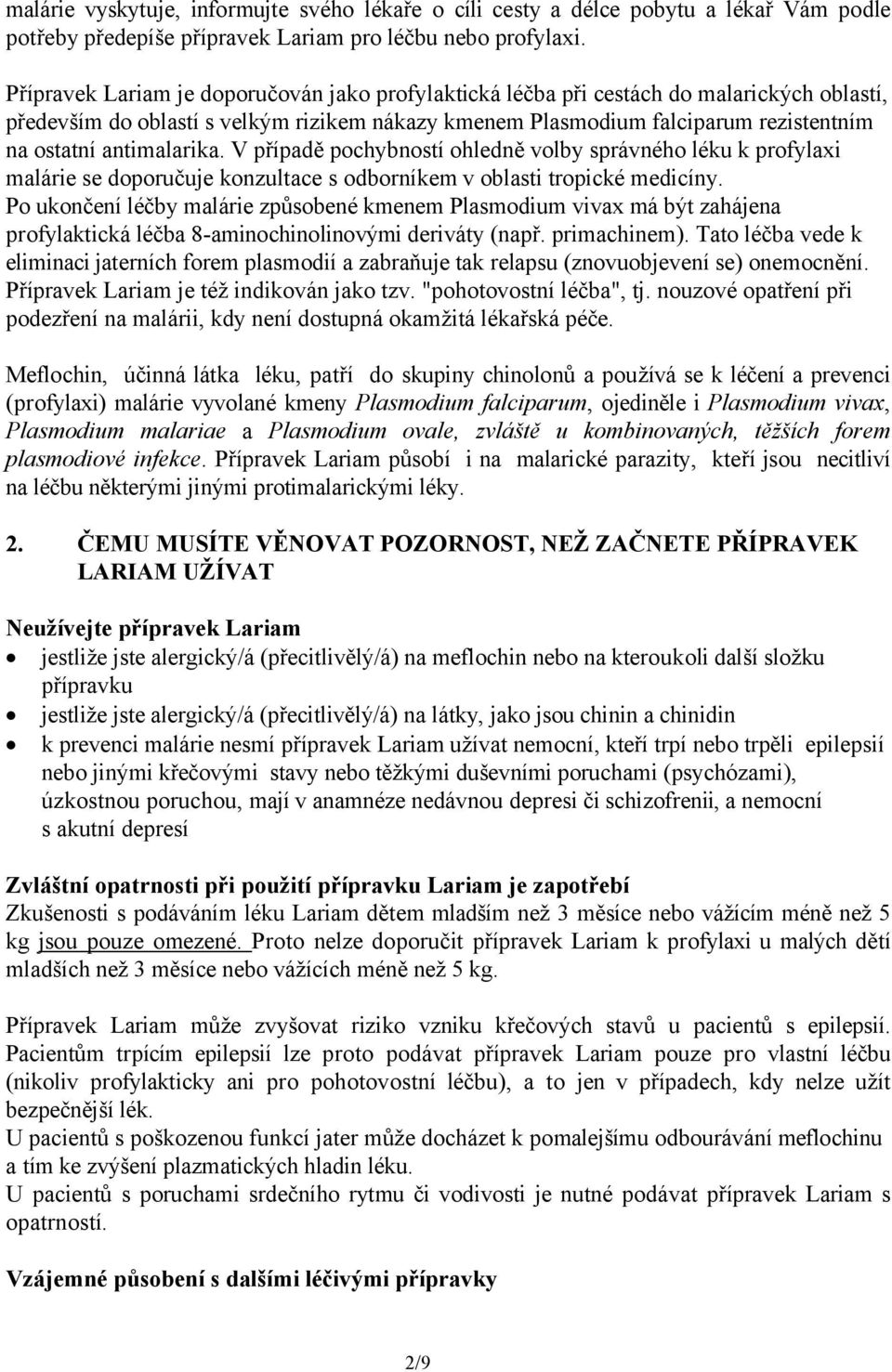 antimalarika. V případě pochybností ohledně volby správného léku k profylaxi malárie se doporučuje konzultace s odborníkem v oblasti tropické medicíny.