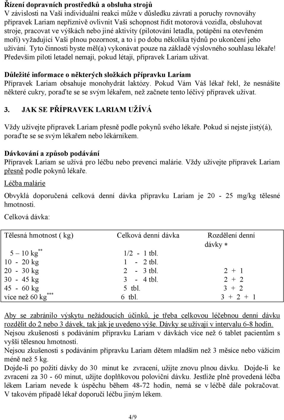 užívání. Tyto činnosti byste měl(a) vykonávat pouze na základě výslovného souhlasu lékaře! Především piloti letadel nemají, pokud létají, přípravek Lariam užívat.