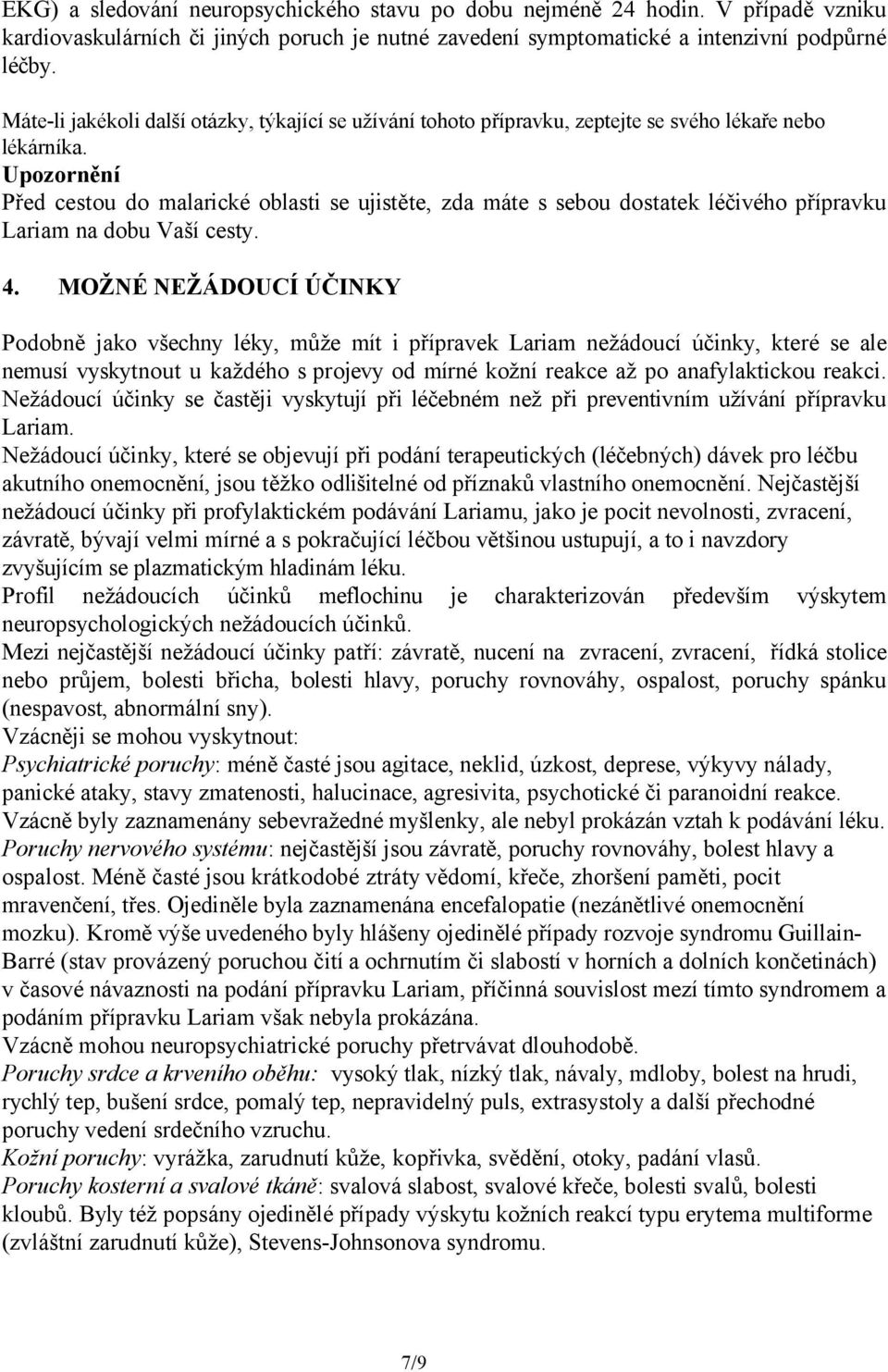 Upozornění Před cestou do malarické oblasti se ujistěte, zda máte s sebou dostatek léčivého přípravku Lariam na dobu Vaší cesty. 4.