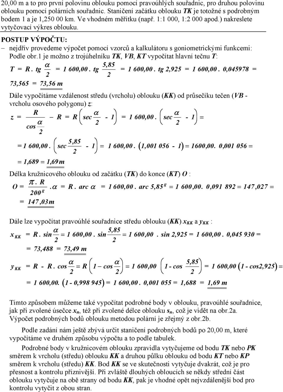 je možno z trojúhelníku TK, VB, KT vypočítat hlavní tečnu T: α T =. tg = 600,00. tg 5,85 = 600,00. tg 2,925 = 600,00.