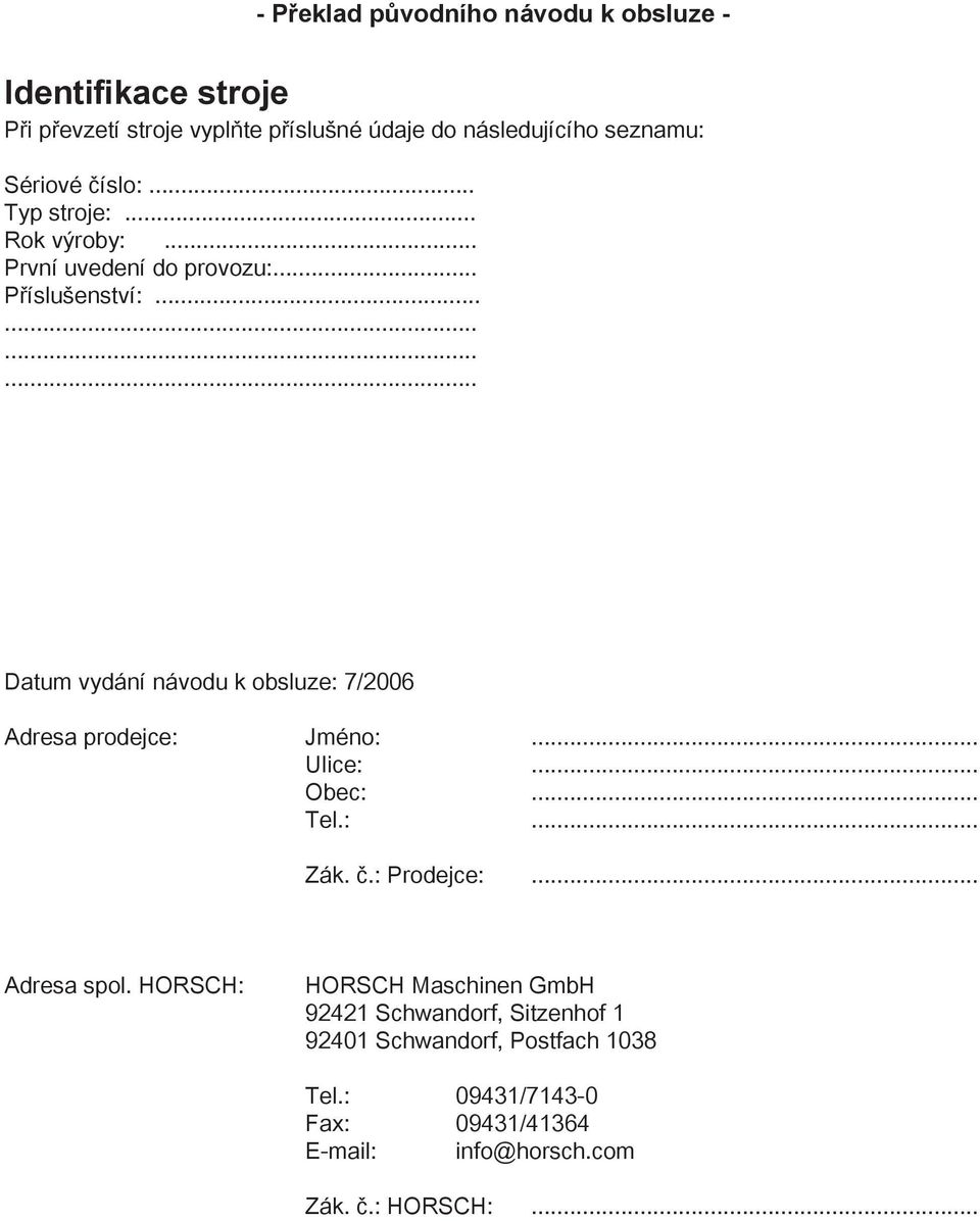 ........... Datum vydání návodu k obsluze: 7/2006 Adresa prodejce: Jméno:... Ulice:... Obec:... Tel.:... Zák. č.: Prodejce:.