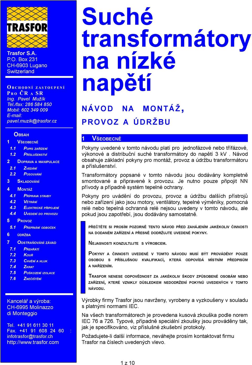 2 POSOUVÁNÍ 3 SKLADOVÁNÍ 4 MONTÁŽ 4.1 PŘÍPRAVA STAVBY 4.2 VĚTRÁNÍ 4.3 ELEKTRICKÉ PŘIPOJENÍ 4.4 UVEDENÍ DO PROVOZU 5 PROVOZ 5.1 PŘEPÍNÁNÍ ODBOČEK 6 ÚDRŽBA 7 ODSTRAŇOVÁNÍ ZÁVAD 7.1 PŘEHŘÁTÍ 7.2 KOUŘ 7.