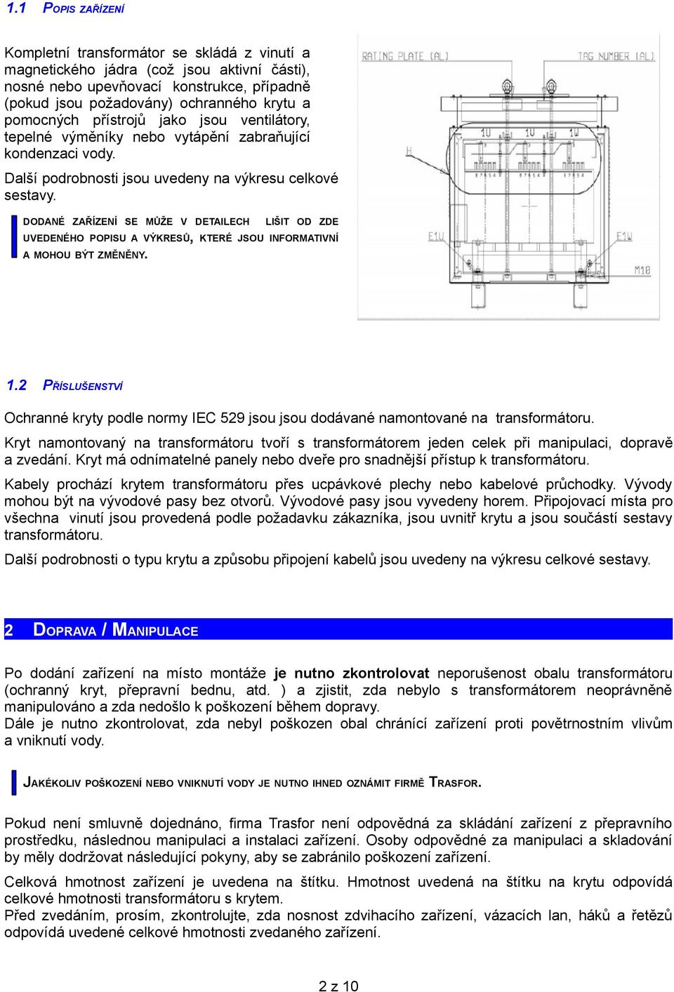 DODANÉ ZAŘÍZENÍ SE MŮŽE V DETAILECH LIŠIT OD ZDE UVEDENÉHO POPISU A VÝKRESŮ, KTERÉ JSOU INFORMATIVNÍ A MOHOU BÝT ZMĚNĚNY. 1.
