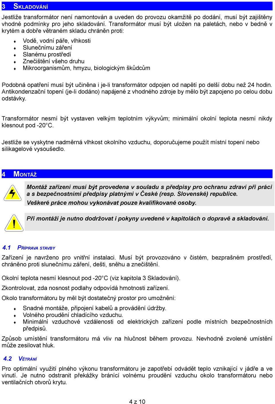 Mikroorganismům, hmyzu, biologickým škůdcům Podobná opatření musí být učiněna i je-li transformátor odpojen od napětí po delší dobu než 24 hodin.