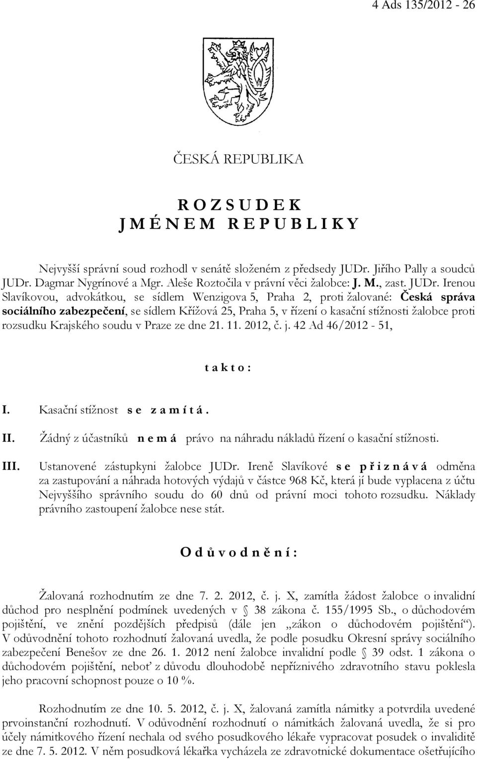 Irenou Slavíkovou, advokátkou, se sídlem Wenzigova 5, Praha 2, proti žalované: Česká správa sociálního zabezpečení, se sídlem Křížová 25, Praha 5, v řízení o kasační stížnosti žalobce proti rozsudku