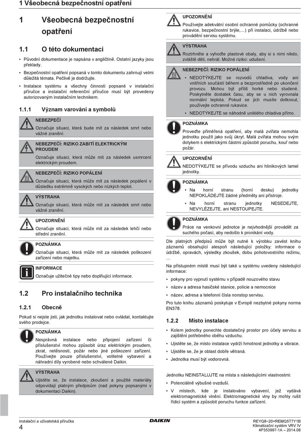 1.1 Význm vrování symolů NEBEZPEČÍ Oznčuj situi, ktrá u mít z náslk smrt no vážné zrnění. NEBEZPEČÍ: RIZIKO ZABITÍ ELEKTRICKÝM PROUDEM Oznčuj situi, ktrá můž mít z náslk usmrní lktrikým proum.