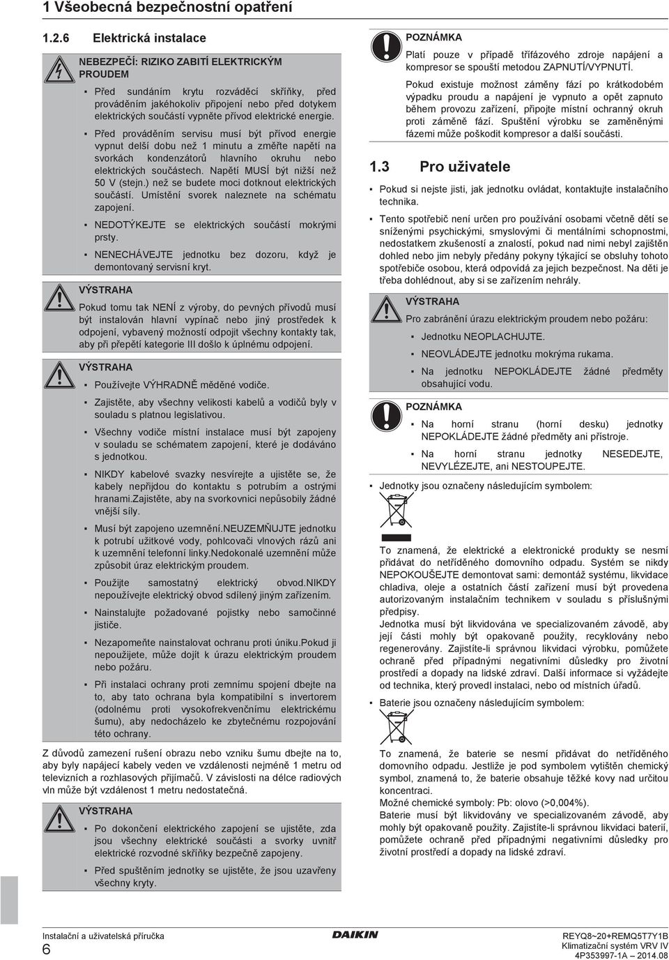 Př prováěním srvisu musí ýt přívo nrgi vypnut lší ou nž 1 minutu změřt npětí n svorkáh konnzátorů hlvního okruhu no lktrikýh součásth. Npětí MUSÍ ýt nižší nž 50 V (stjn.