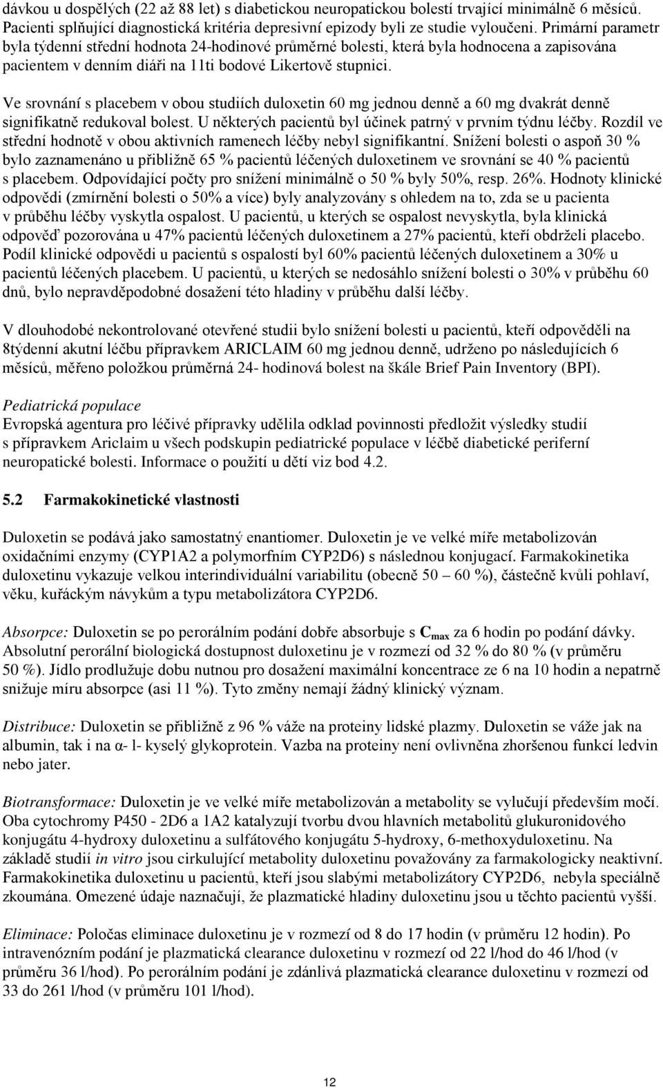 Ve srovnání s placebem v obou studiích duloxetin 60 mg jednou denně a 60 mg dvakrát denně signifikatně redukoval bolest. U některých pacientů byl účinek patrný v prvním týdnu léčby.
