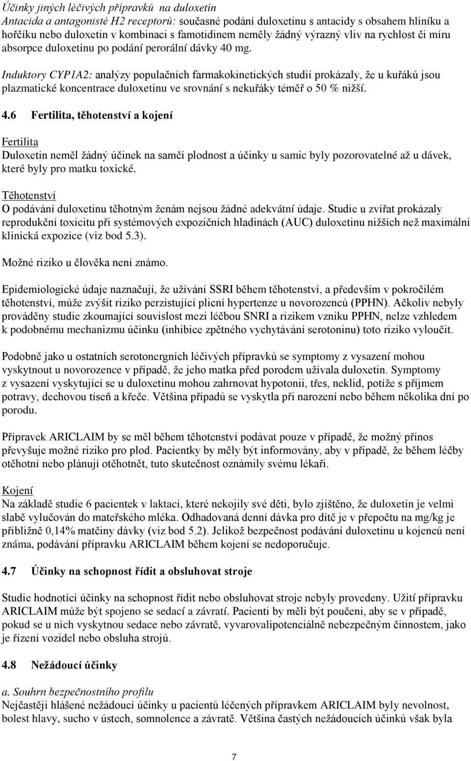 Induktory CYP1A2: analýzy populačních farmakokinetických studií prokázaly, že u kuřáků jsou plazmatické koncentrace duloxetinu ve srovnání s nekuřáky téměř o 50 % nižší. 4.