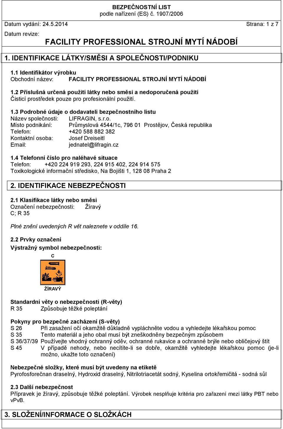 3 Podrobné údaje o dodavateli bezpečnostního listu Název společnosti: LIFRAGIN, s.r.o. Místo podnikání: Průmyslová 4544/1c, 796 01 Prostějov, Česká republika Telefon: +420 588 882 382 Kontaktní osoba: Josef Dreiseitl Email: jednatel@lifragin.