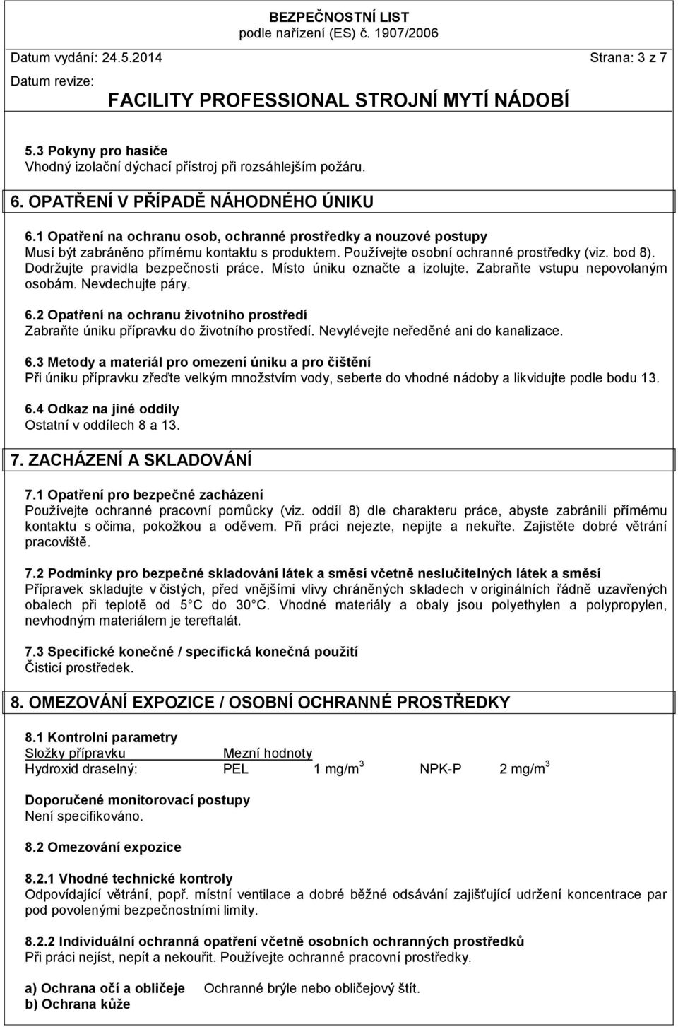 Dodržujte pravidla bezpečnosti práce. Místo úniku označte a izolujte. Zabraňte vstupu nepovolaným osobám. Nevdechujte páry. 6.