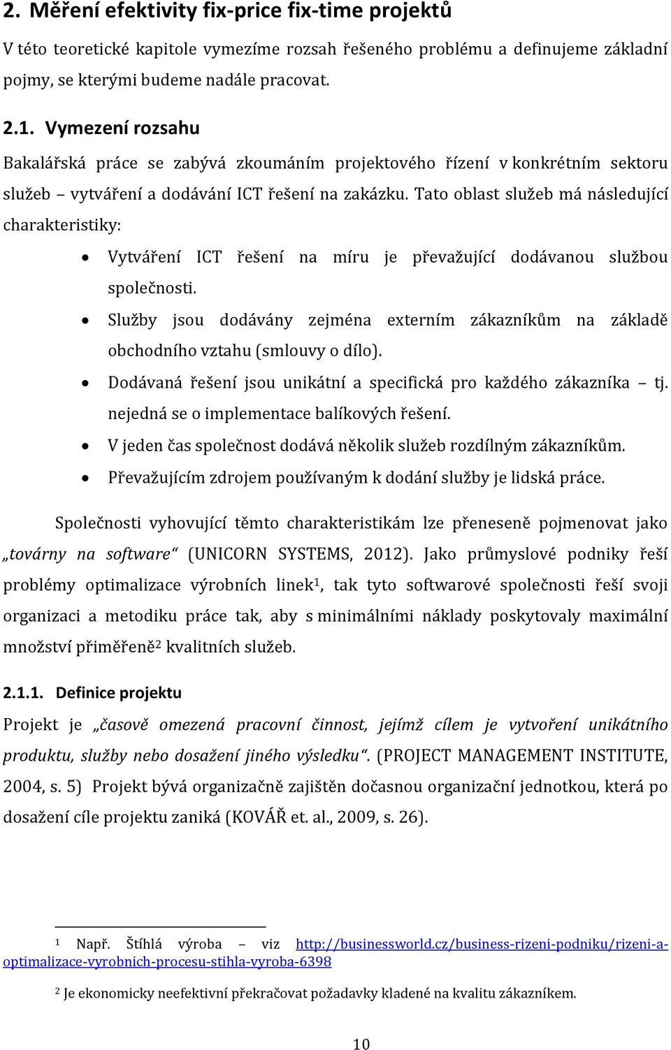 Tato oblast služeb má následující charakteristiky: Vytváření ICT řešení na míru je převažující dodávanou službou společnosti.