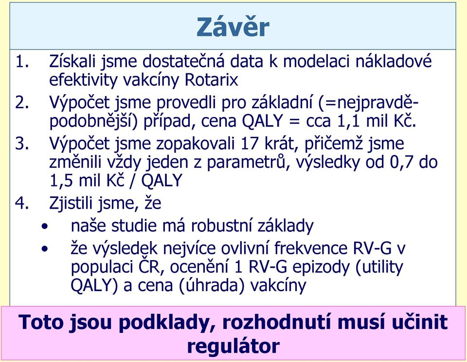 Výpočet jsme zopakovali 17 krát, přičemž jsme změnili vždy jeden z parametrů, výsledky od 0,7 do 1,5 mil Kč / QALY 4.