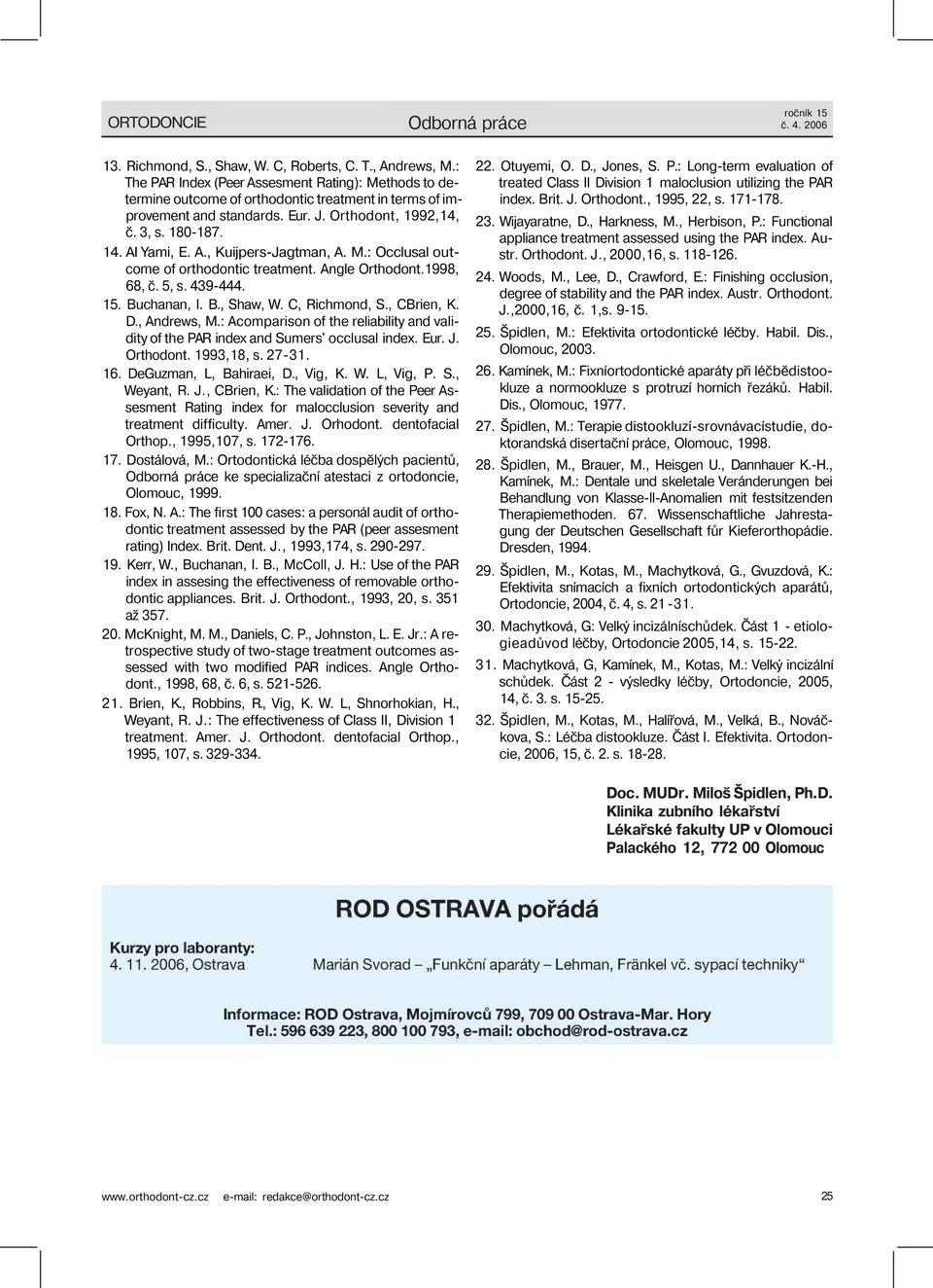 C, Richmond, S., CBrien, K. D., Andrews, M.: Acomparison of the reliability and validity of the PAR index and Sumers' occlusal index. Eur. J. Orthodont. 1993,18, s. 27-31. 16.