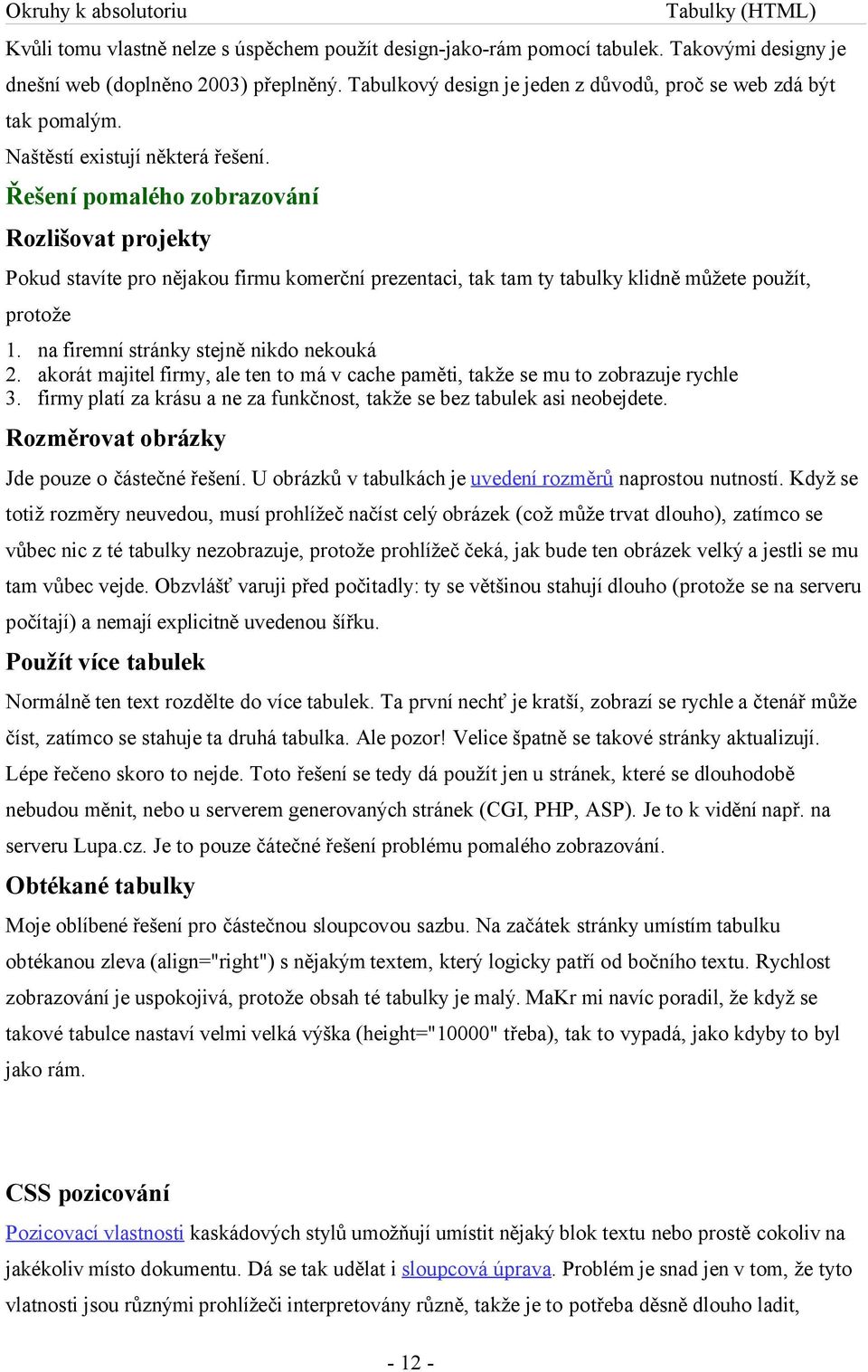 Řešení pomalého zobrazování Rozlišovat projekty Pokud stavíte pro nějakou firmu komerční prezentaci, tak tam ty tabulky klidně můžete použít, protože 1. na firemní stránky stejně nikdo nekouká 2.