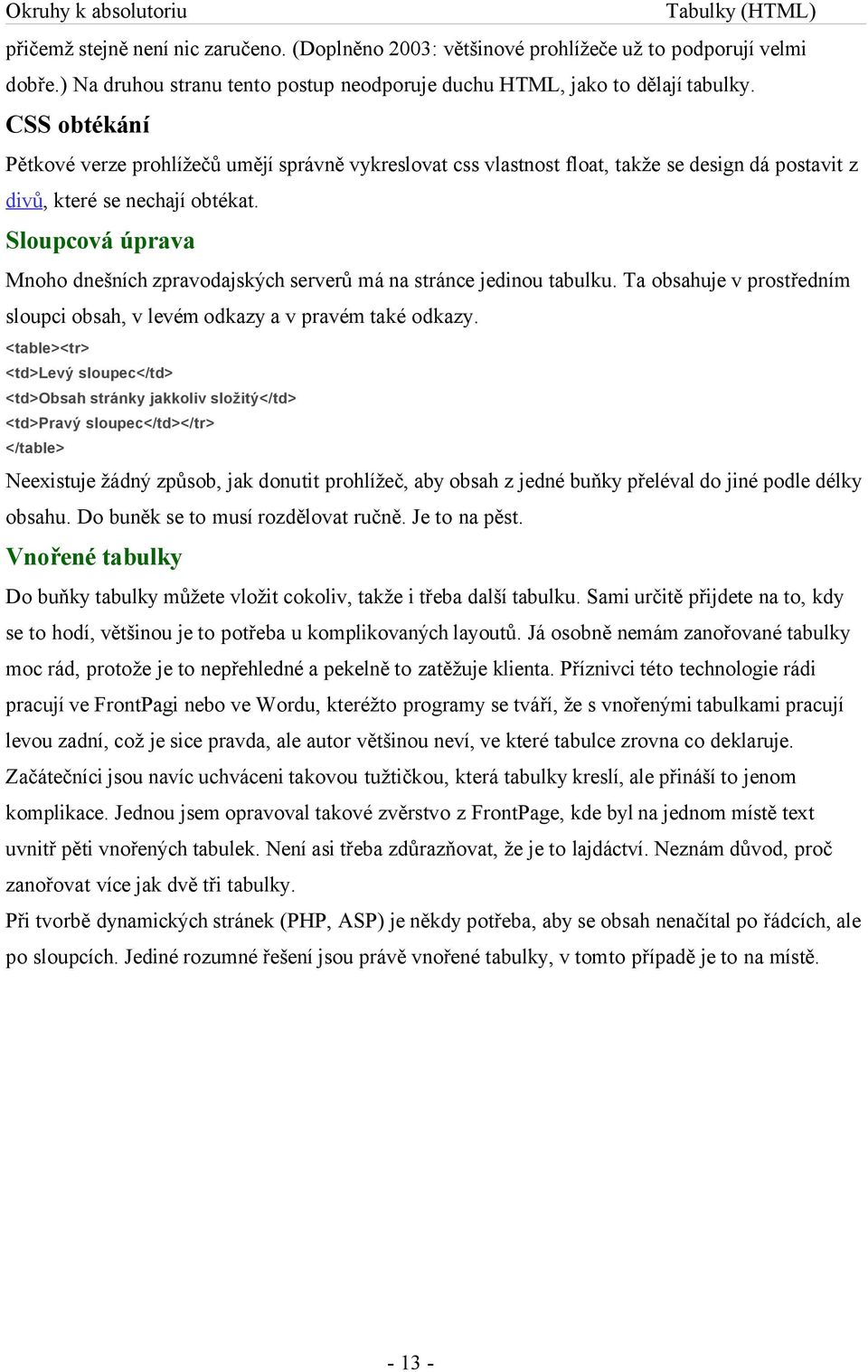 Sloupcová úprava Mnoho dnešních zpravodajských serverů má na stránce jedinou tabulku. Ta obsahuje v prostředním sloupci obsah, v levém odkazy a v pravém také odkazy.