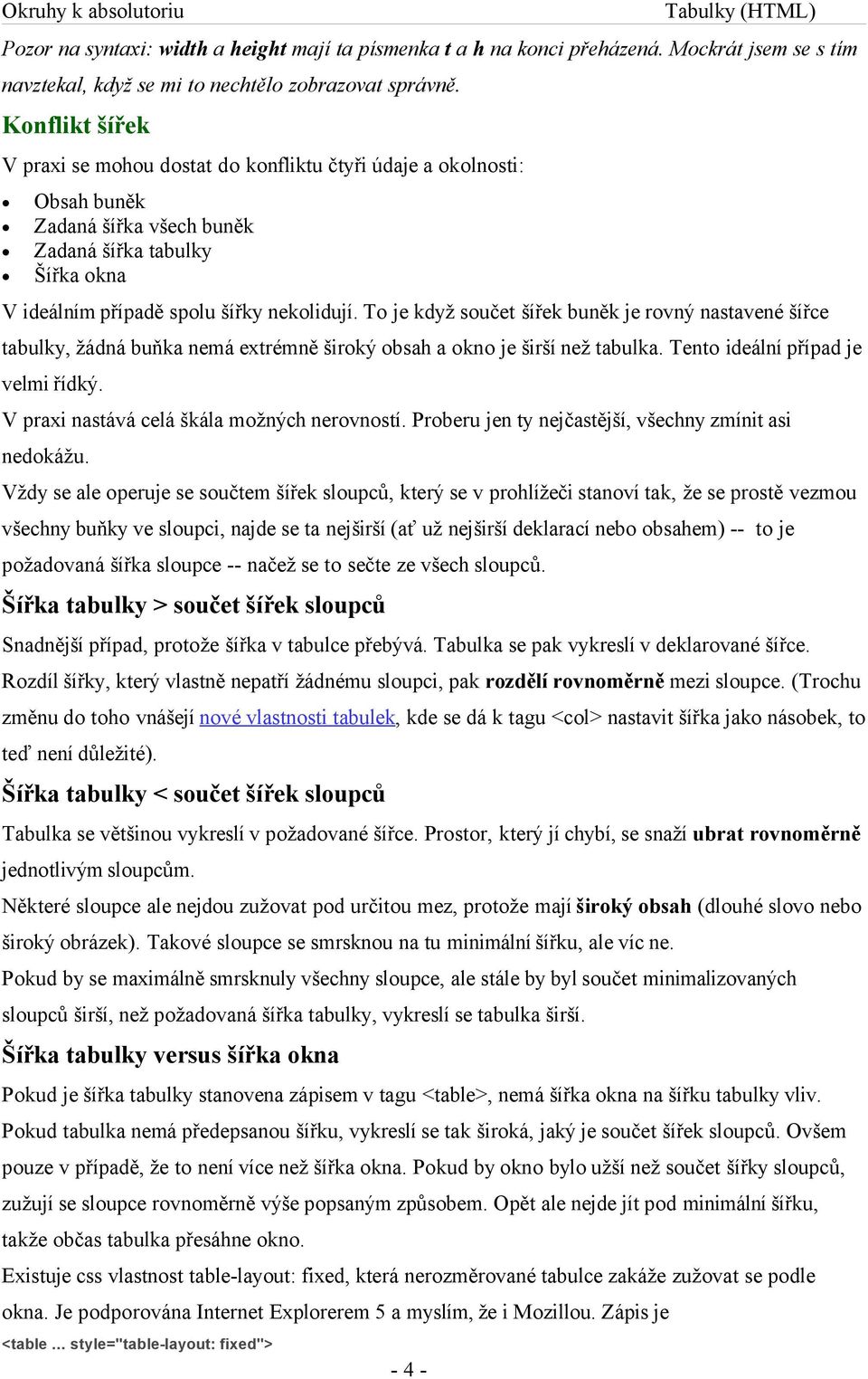 To je když součet šířek buněk je rovný nastavené šířce tabulky, žádná buňka nemá extrémně široký obsah a okno je širší než tabulka. Tento ideální případ je velmi řídký.