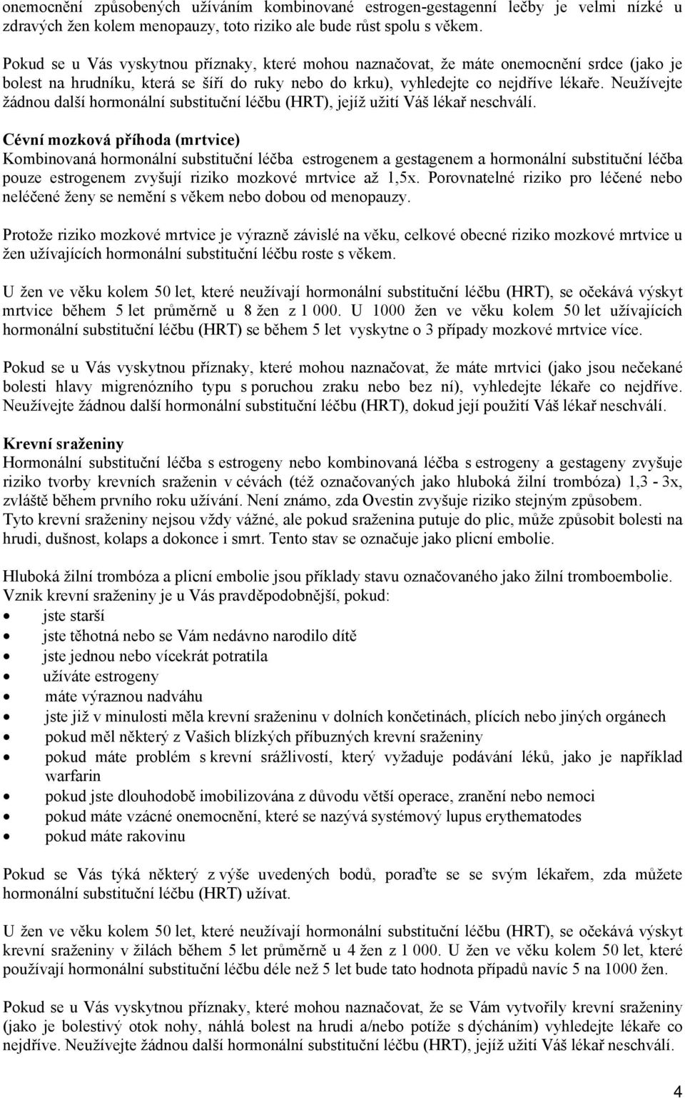 Neužívejte žádnou další hormonální substituční léčbu (HRT), jejíž užití Váš lékař neschválí.