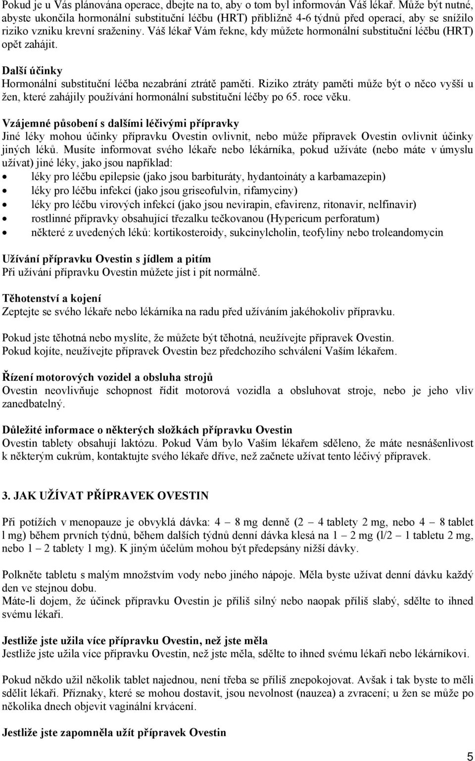 Váš lékař Vám řekne, kdy můžete hormonální substituční léčbu (HRT) opět zahájit. Další účinky Hormonální substituční léčba nezabrání ztrátě paměti.