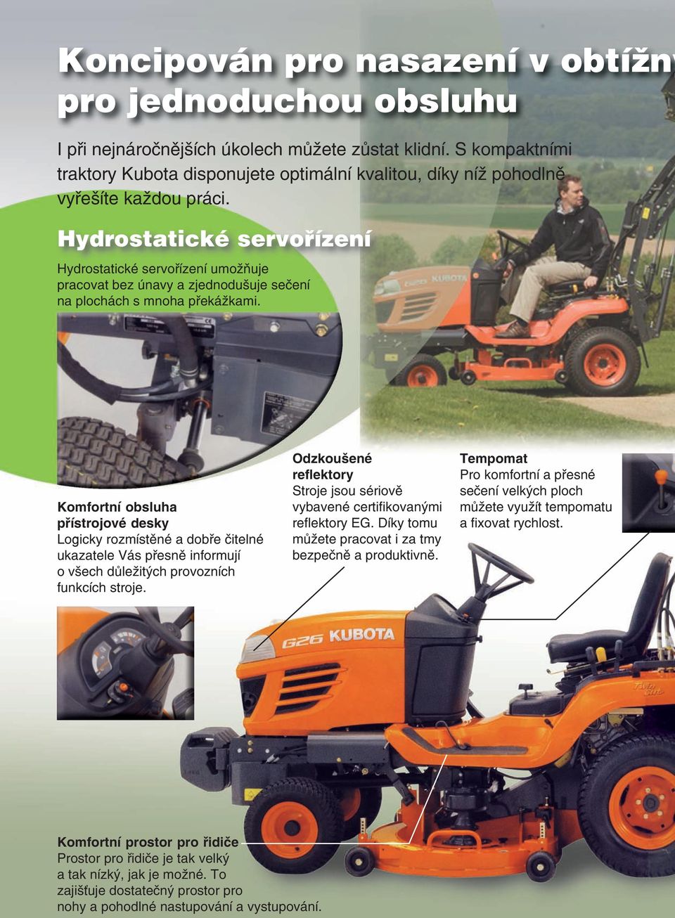 Hydrostatické servořízení Hydrostatické servořízení umožňuje pracovat bez únavy a zjednodušuje sečení na plochách s mnoha překážkami.