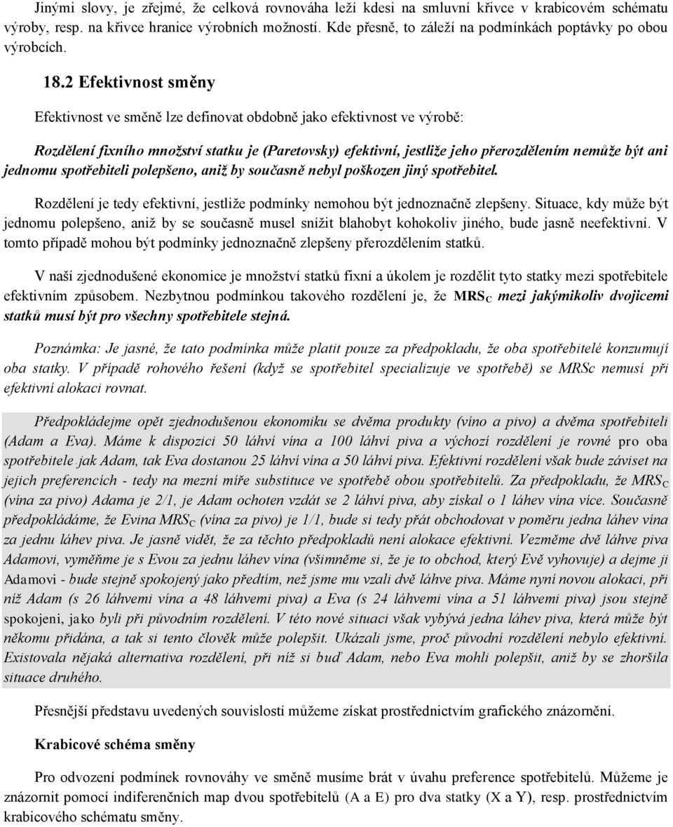 2 Efektivnost směny Efektivnost ve směně lze definovat obdobně jako efektivnost ve výrobě: Rozdělení fixního množství statku je (Paretovsky) efektivní, jestliže jeho přerozdělením nemůže být ani