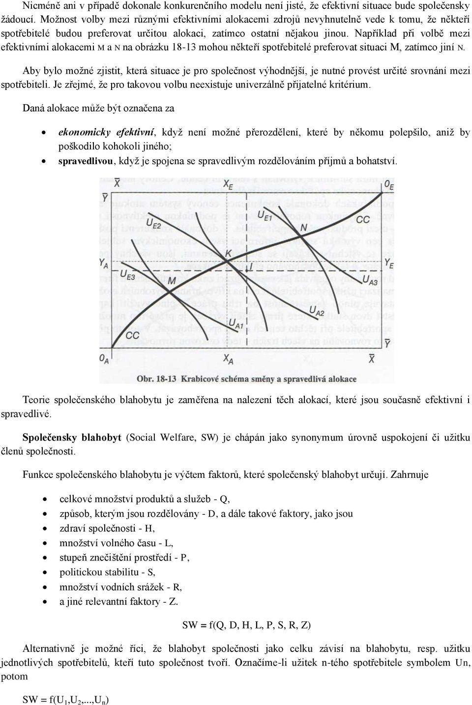 Například při volbě mezi efektivními alokacemi M a N na obrázku 18-13 mohou někteří spotřebitelé preferovat situaci M, zatímco jiní N.