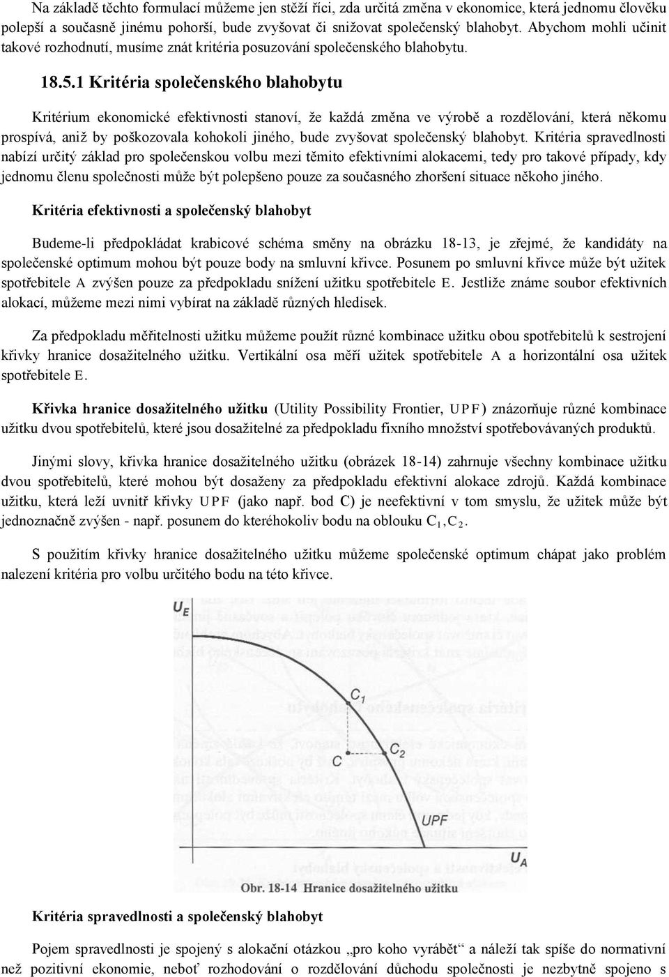 1 Kritéria společenského blahobytu Kritérium ekonomické efektivnosti stanoví, že každá změna ve výrobě a rozdělování, která někomu prospívá, aniž by poškozovala kohokoli jiného, bude zvyšovat