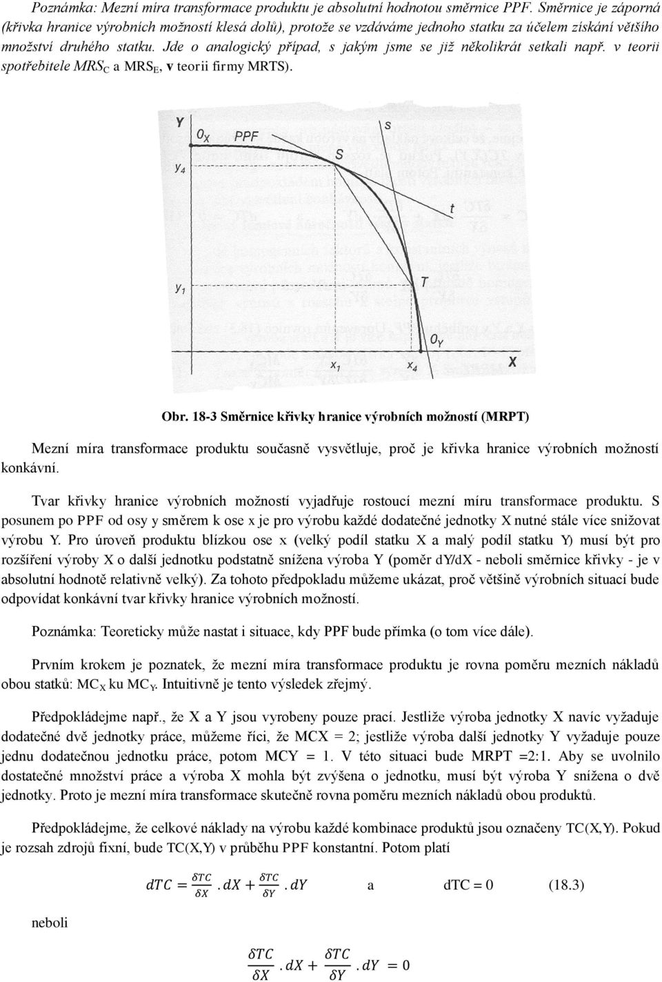 Jde o analogický případ, s jakým jsme se již několikrát setkali např. v teorii spotřebitele MRS C a MRS E, v teorii firmy MRTS). Obr.
