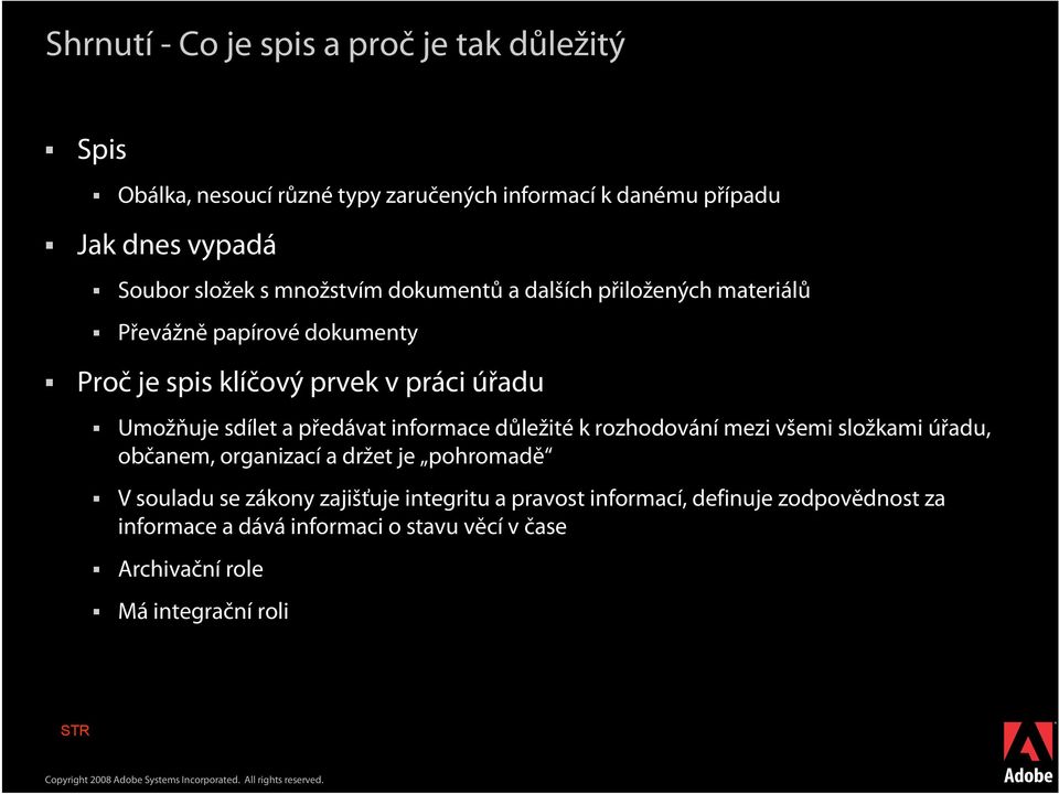 sdílet a předávat informace důležité k rozhodování mezi všemi složkami úřadu, občanem, organizací a držet je pohromadě V souladu se zákony