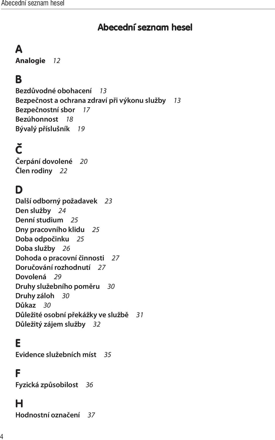 Doba odpočinku 25 Doba služby 26 Dohoda o pracovní činnosti 27 Doručování rozhodnutí 27 Dovolená 29 Druhy služebního poměru 30 Druhy záloh 30