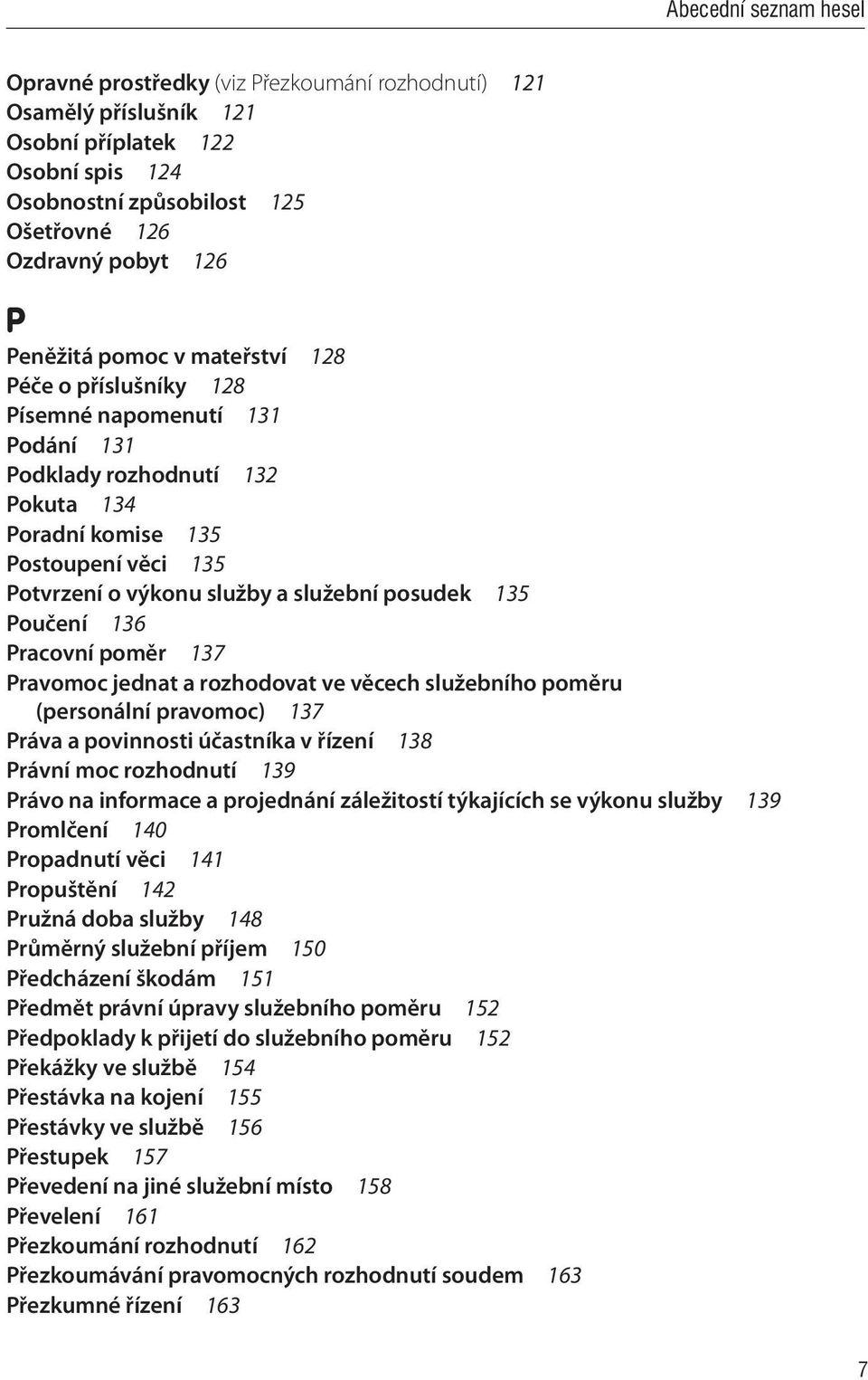 Poučení 136 Pracovní poměr 137 Pravomoc jednat a rozhodovat ve věcech služebního poměru (personální pravomoc) 137 Práva a povinnosti účastníka v řízení 138 Právní moc rozhodnutí 139 Právo na