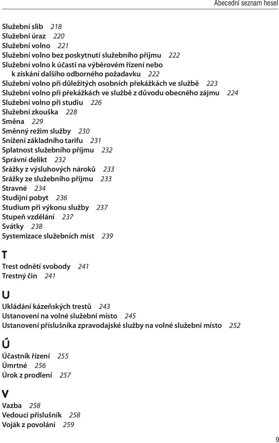režim služby 230 Snížení základního tarifu 231 Splatnost služebního příjmu 232 Správní delikt 232 Srážky z výsluhových nároků 233 Srážky ze služebního příjmu 233 Stravné 234 Studijní pobyt 236