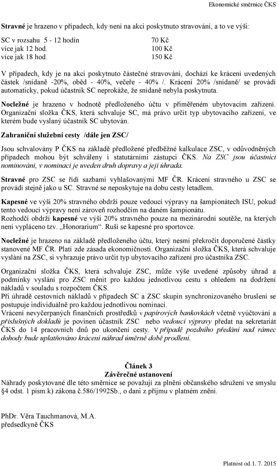 Krácení 20% /snídaně/ se provádí automaticky, pokud účastník SC neprokáže, že snídaně nebyla poskytnuta. Nocležné je hrazeno v hodnotě předloženého účtu v přiměřeném ubytovacím zařízení.