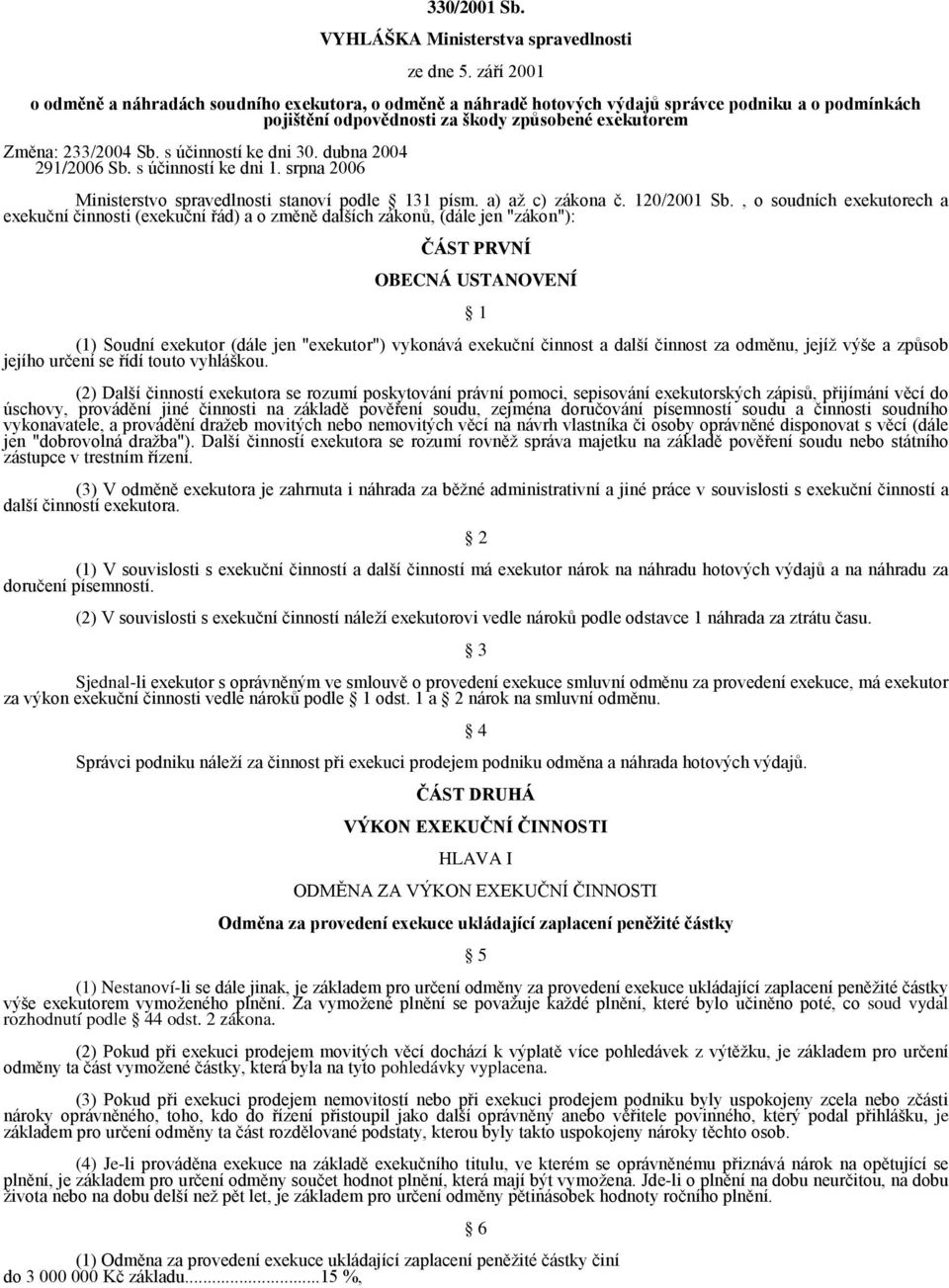 s účinností ke dni 30. dubna 2004 291/2006 Sb. s účinností ke dni 1. srpna 2006 Ministerstvo spravedlnosti stanoví podle 131 písm. a) až c) zákona č. 120/2001 Sb.
