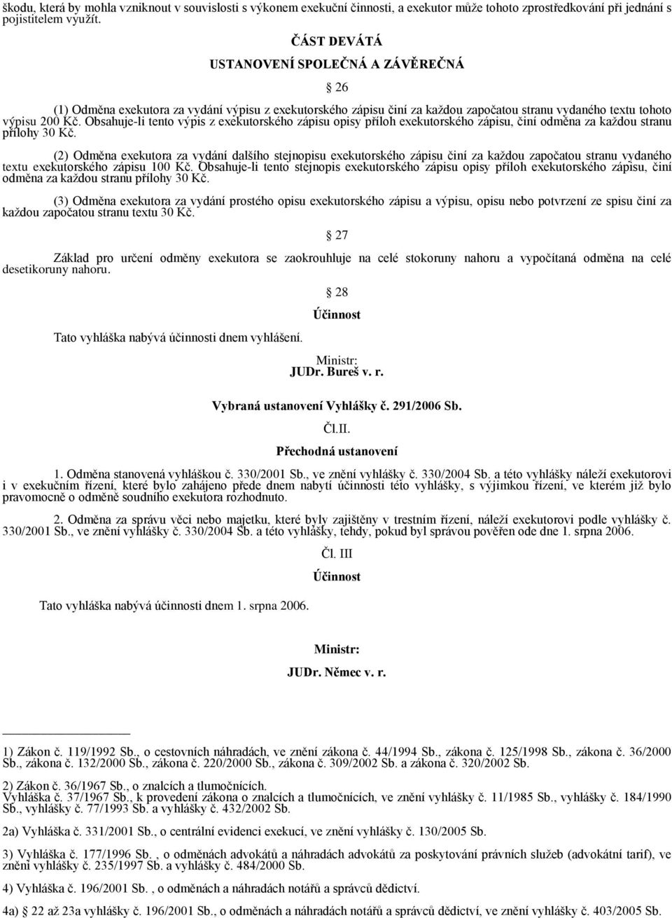 Obsahuje-li tento výpis z exekutorského zápisu opisy příloh exekutorského zápisu, činí odměna za každou stranu přílohy 30 Kč.