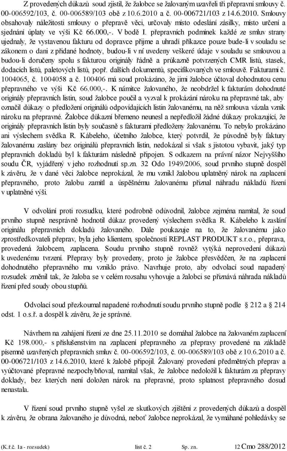 přepravních podmínek každé ze smluv strany ujednaly, že vystavenou fakturu od dopravce přijme a uhradí příkazce pouze bude-li v souladu se zákonem o dani z přidané hodnoty, budou-li v ní uvedeny