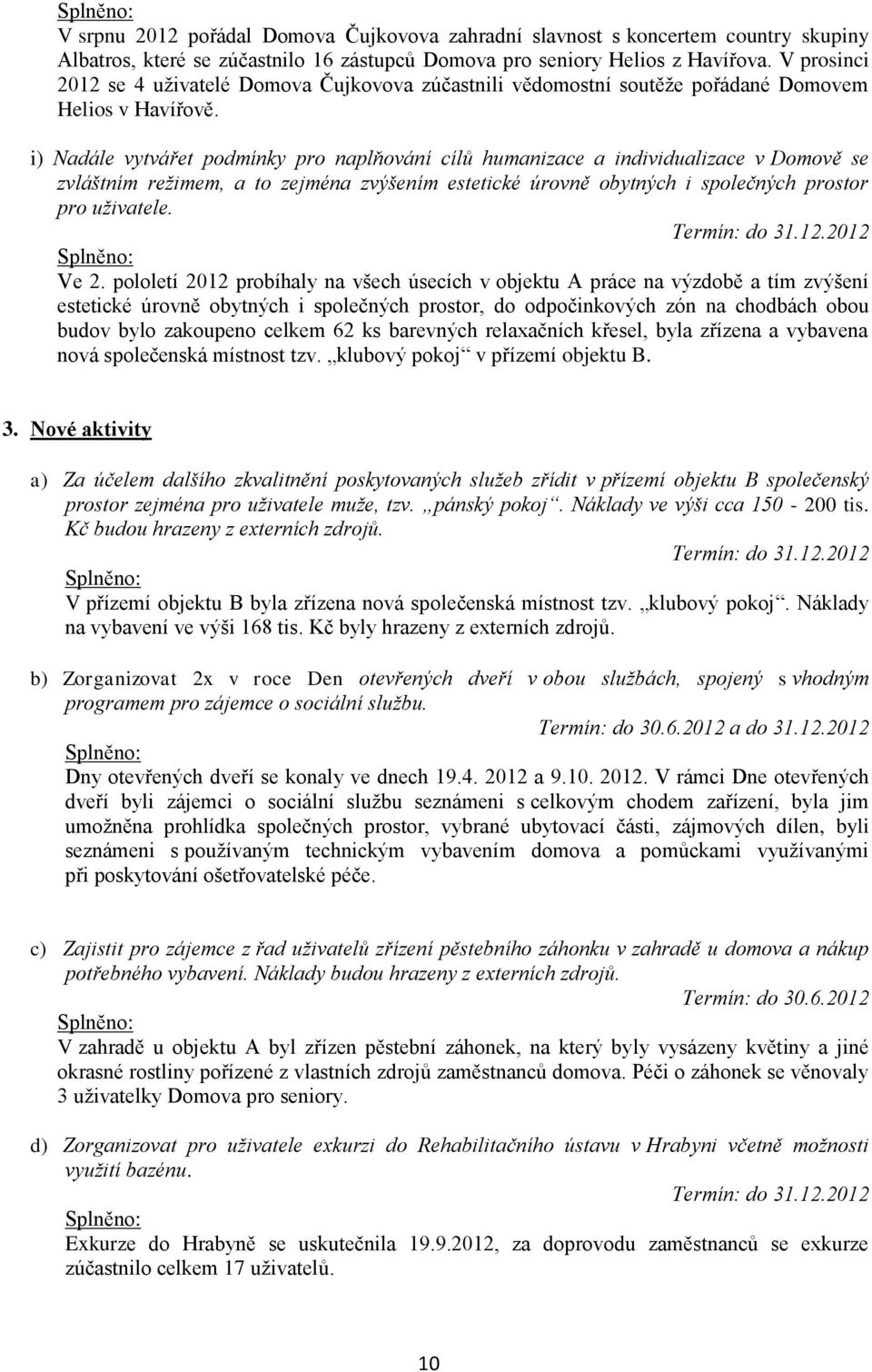 i) Nadále vytvářet podmínky pro naplňování cílů humanizace a individualizace v Domově se zvláštním režimem, a to zejména zvýšením estetické úrovně obytných i společných prostor pro uživatele. Ve 2.