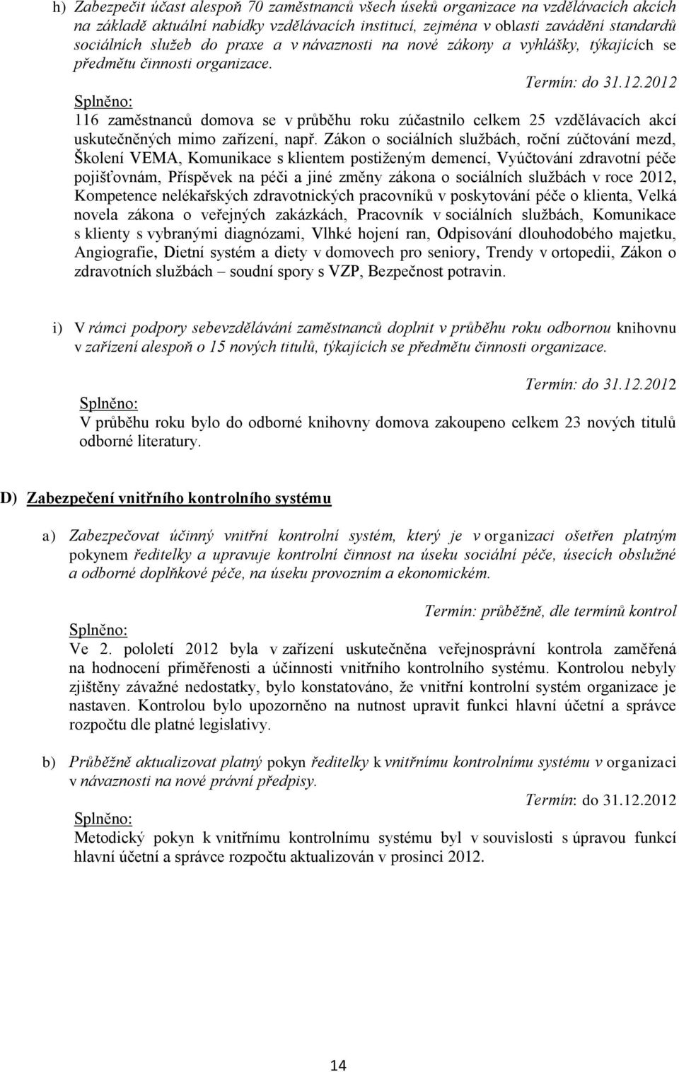 116 zaměstnanců domova se v průběhu roku zúčastnilo celkem 25 vzdělávacích akcí uskutečněných mimo zařízení, např.