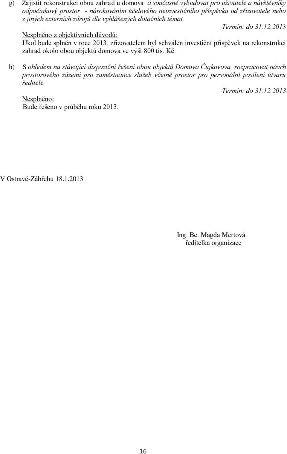 2013 Nesplněno z objektivních důvodů: Úkol bude splněn v roce 2013, zřizovatelem byl schválen investiční příspěvek na rekonstrukci zahrad okolo obou objektů domova ve výši 800 tis. Kč.